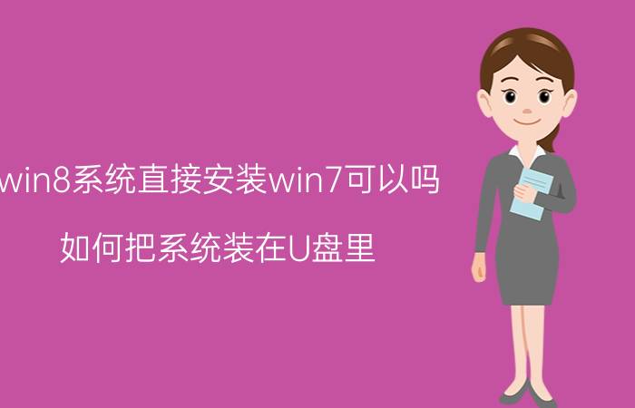 win8系统直接安装win7可以吗 如何把系统装在U盘里？